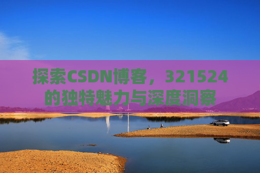 探索CSDN博客,321524的独特魅力与深度洞察